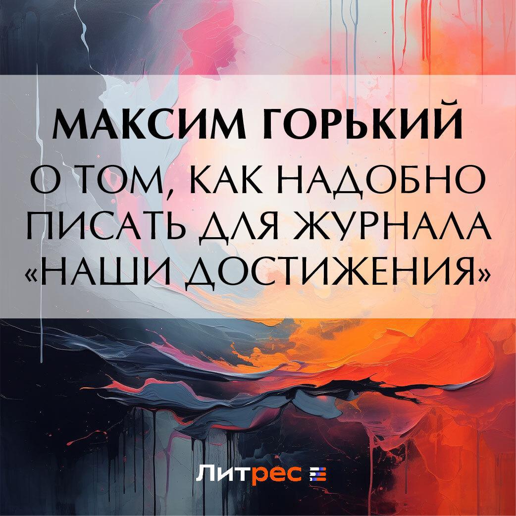 Аудиокнига «О том, как надобно писать для журнала «Наши достижения»»,  Максима Горького в исполнении Анастасии Востриковой - слушать онлайн на  Звуки Слов