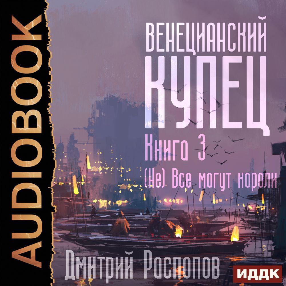 Аудиокнига «Венецианский купец. Книга 3. (Не) Всё могут короли», Дмитрия  Распопова в исполнении Алисы Тверской - слушать онлайн на Звуки Слов