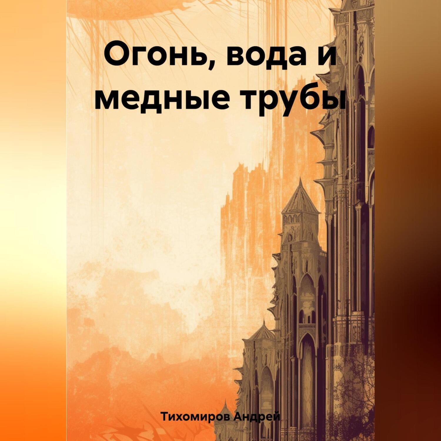 Аудиокнига «Огонь, вода и медные трубы», Андрея Тихомирова в исполнении  Авточтеца ЛитРес - слушать онлайн на Звуки Слов